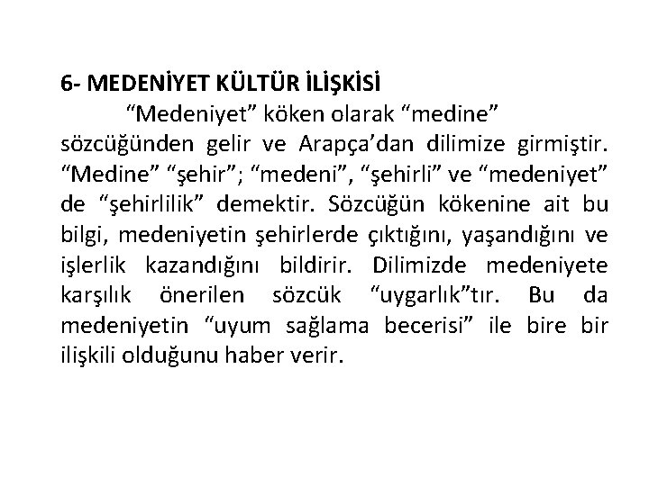 6 - MEDENİYET KÜLTÜR İLİŞKİSİ “Medeniyet” köken olarak “medine” sözcüğünden gelir ve Arapça’dan dilimize