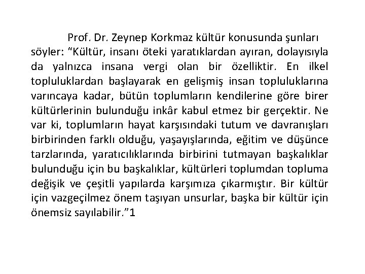 Prof. Dr. Zeynep Korkmaz kültür konusunda şunları söyler: “Kültür, insanı öteki yaratıklardan ayıran, dolayısıyla