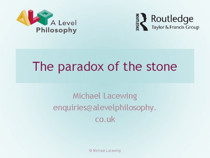 The paradox of the stone Michael Lacewing enquiries@alevelphilosophy. co. uk © Michael Lacewing 
