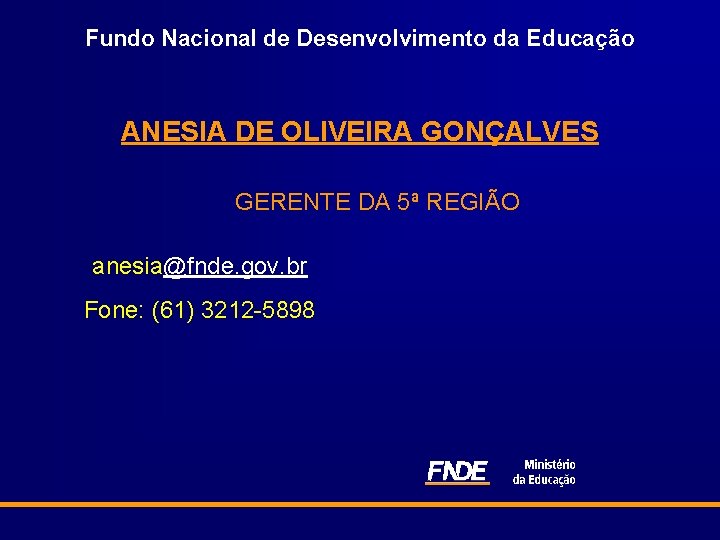 Fundo Nacional de Desenvolvimento da Educação ANESIA DE OLIVEIRA GONÇALVES GERENTE DA 5ª REGIÃO