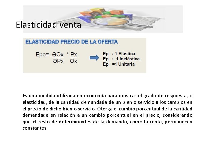 Elasticidad venta Es una medida utilizada en economía para mostrar el grado de respuesta,