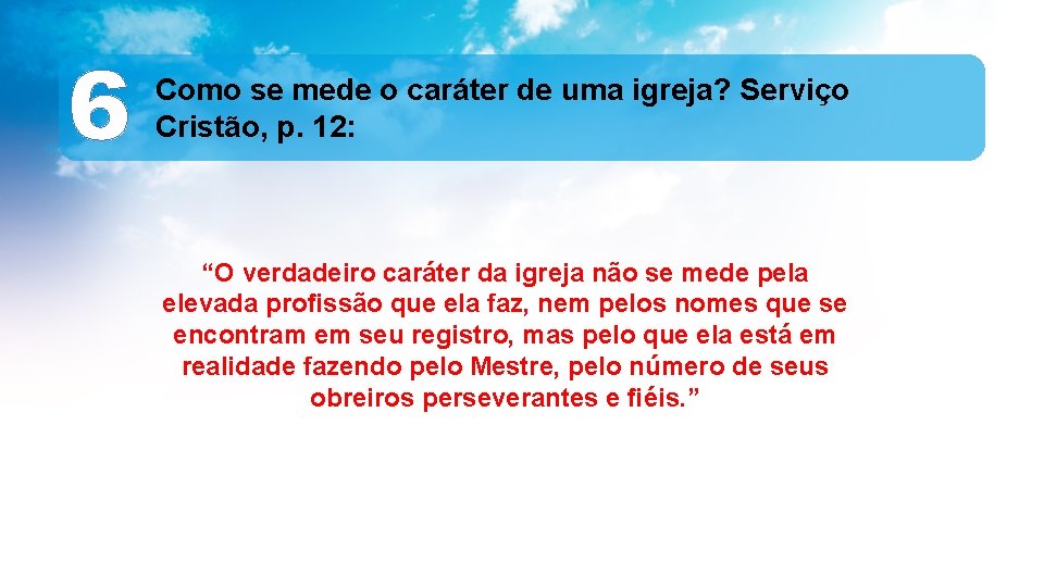 6 Como se mede o caráter de uma igreja? Serviço Cristão, p. 12: “O