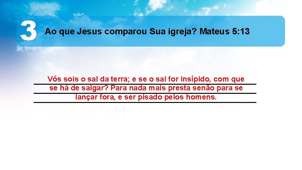 3 Ao que Jesus comparou Sua igreja? Mateus 5: 13 Vós sois o sal