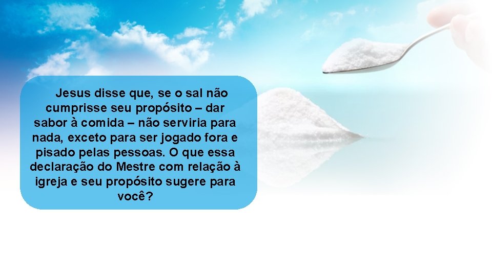 Jesus disse que, se o sal não cumprisse seu propósito – dar sabor à