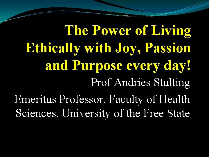 The Power of Living Ethically with Joy, Passion and Purpose every day! Prof Andries