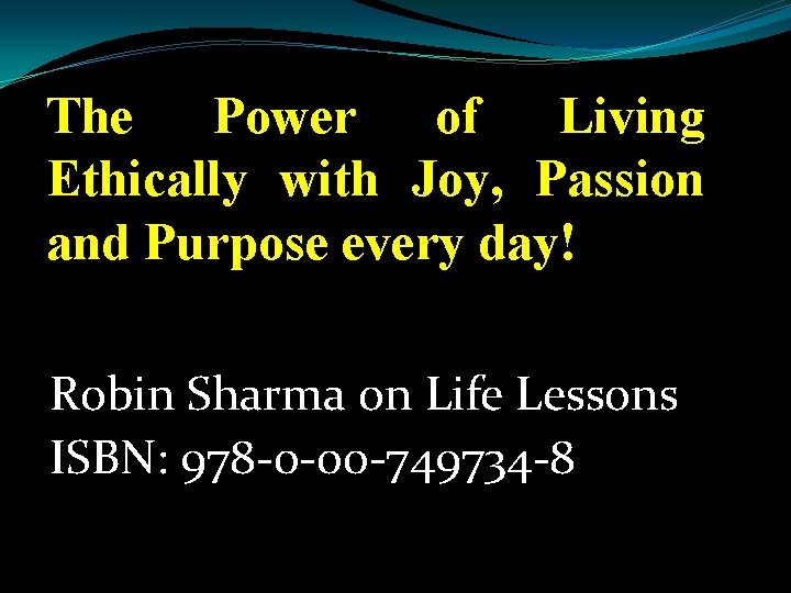 The Power of Living Ethically with Joy, Passion and Purpose every day! Robin Sharma