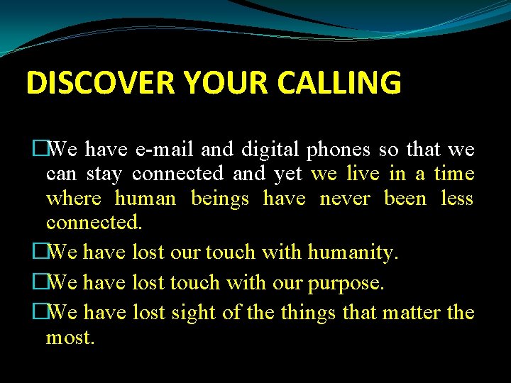 DISCOVER YOUR CALLING �We have e-mail and digital phones so that we can stay