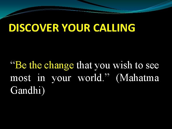 DISCOVER YOUR CALLING “Be the change that you wish to see most in your