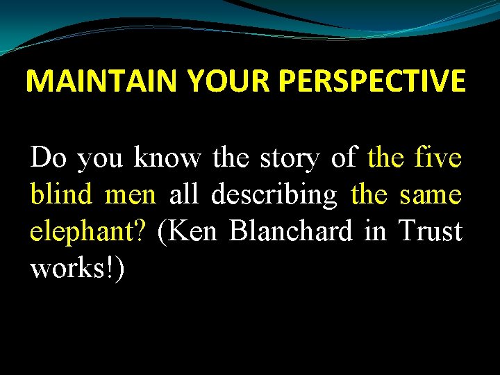 MAINTAIN YOUR PERSPECTIVE Do you know the story of the five blind men all