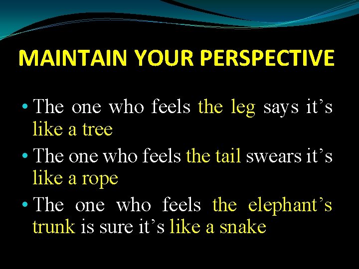 MAINTAIN YOUR PERSPECTIVE • The one who feels the leg says it’s like a