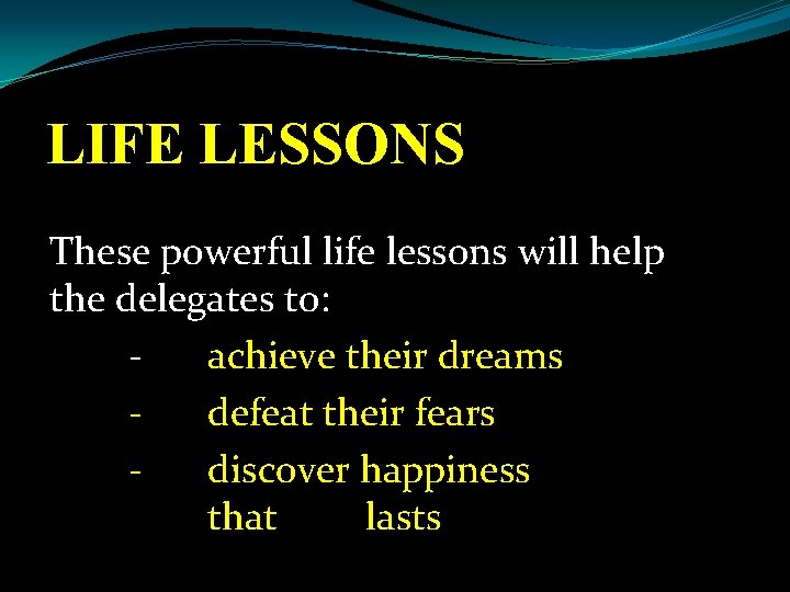 LIFE LESSONS These powerful life lessons will help the delegates to: achieve their dreams