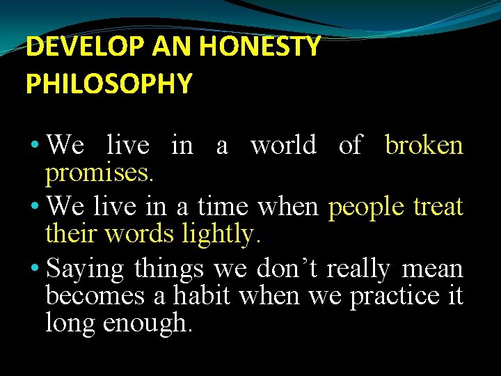DEVELOP AN HONESTY PHILOSOPHY • We live in a world of broken promises. •