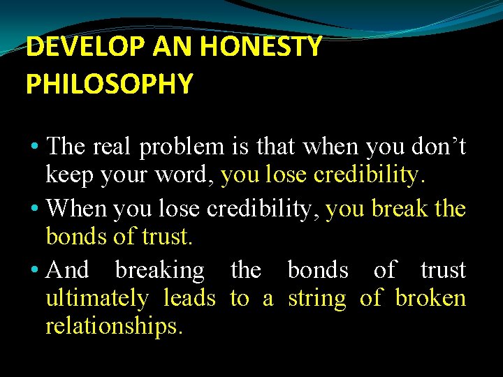 DEVELOP AN HONESTY PHILOSOPHY • The real problem is that when you don’t keep