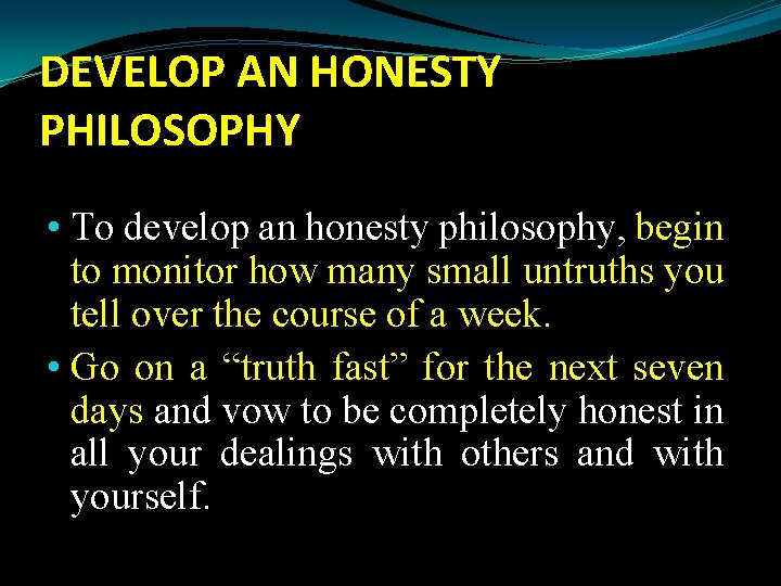 DEVELOP AN HONESTY PHILOSOPHY • To develop an honesty philosophy, begin to monitor how