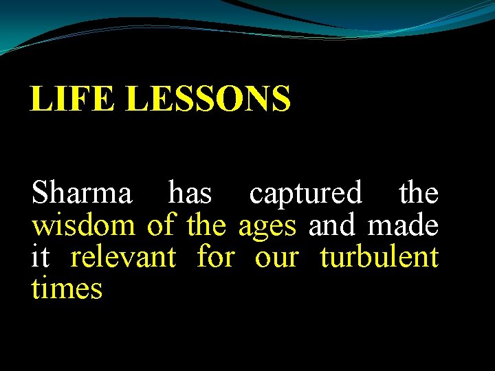 LIFE LESSONS Sharma has captured the wisdom of the ages and made it relevant