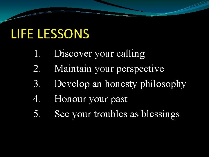 LIFE LESSONS 1. 2. 3. 4. 5. Discover your calling Maintain your perspective Develop