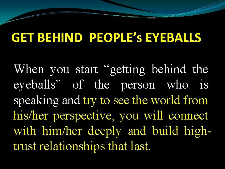 GET BEHIND PEOPLE’s EYEBALLS When you start “getting behind the eyeballs” of the person