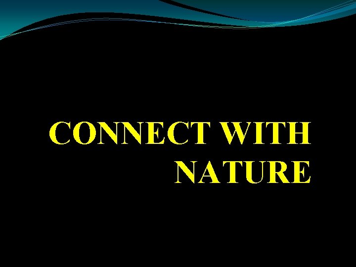 CONNECT WITH NATURE 