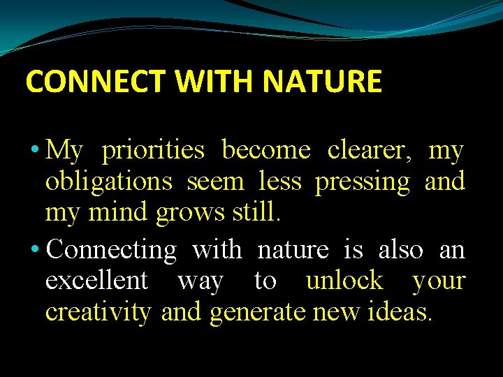 CONNECT WITH NATURE • My priorities become clearer, my obligations seem less pressing and