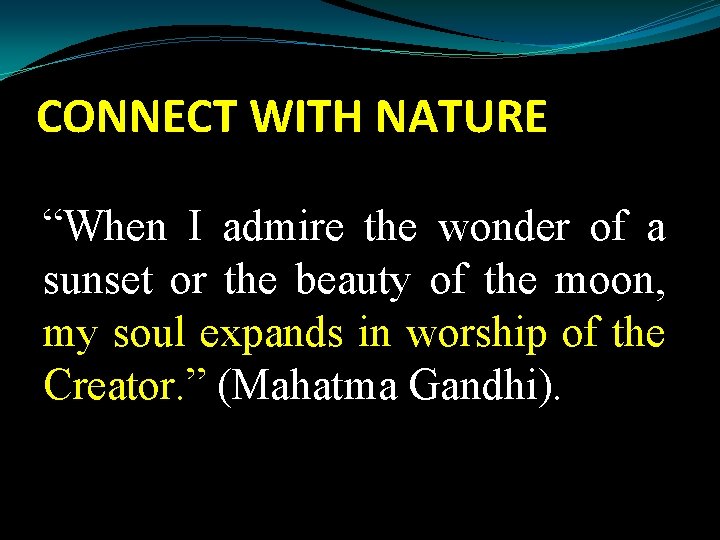 CONNECT WITH NATURE “When I admire the wonder of a sunset or the beauty