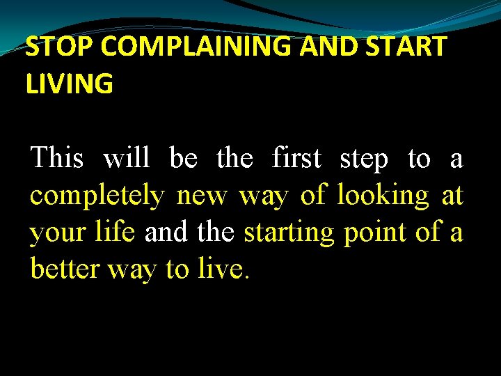 STOP COMPLAINING AND START LIVING This will be the first step to a completely