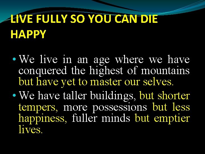 LIVE FULLY SO YOU CAN DIE HAPPY • We live in an age where