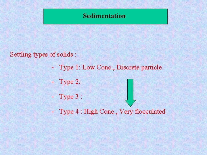 Sedimentation Settling types of solids : - Type 1: Low Conc. , Discrete particle