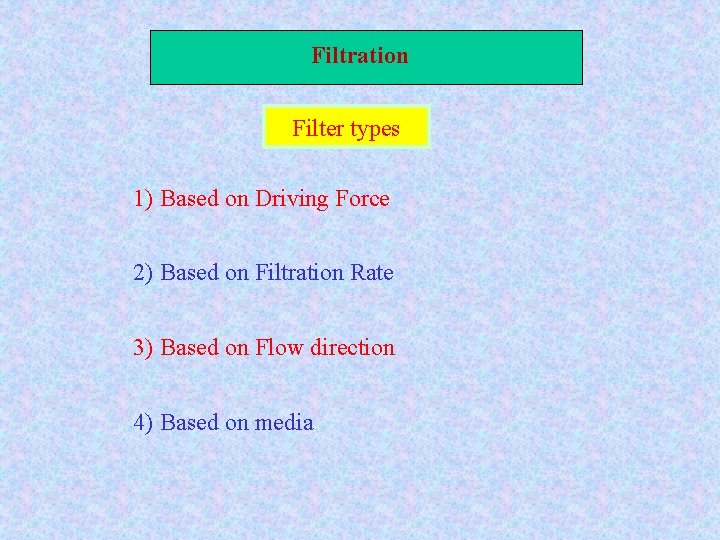 Filtration Filter types 1) Based on Driving Force 2) Based on Filtration Rate 3)