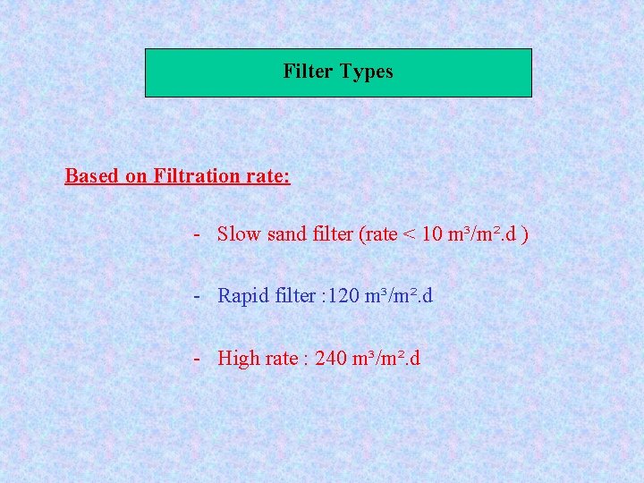 Filter Types Based on Filtration rate: - Slow sand filter (rate < 10 m³/m².