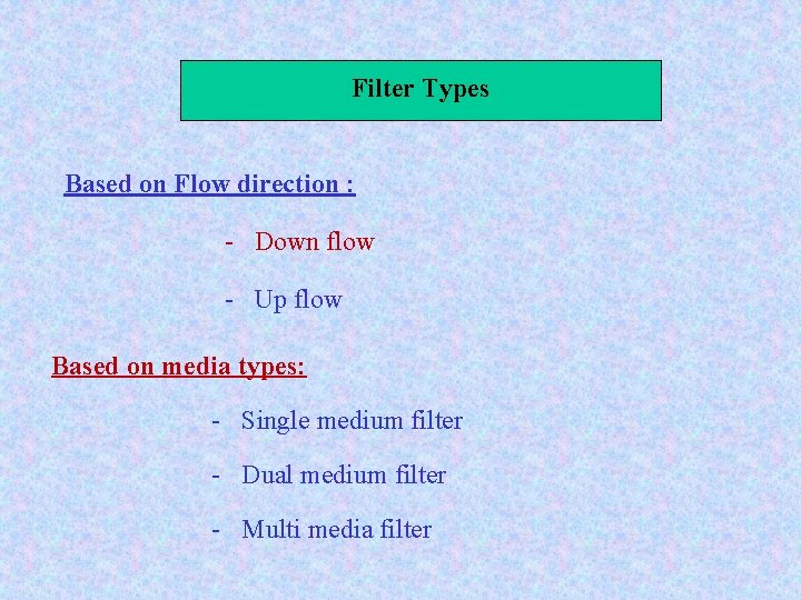 Filter Types Based on Flow direction : - Down flow - Up flow Based