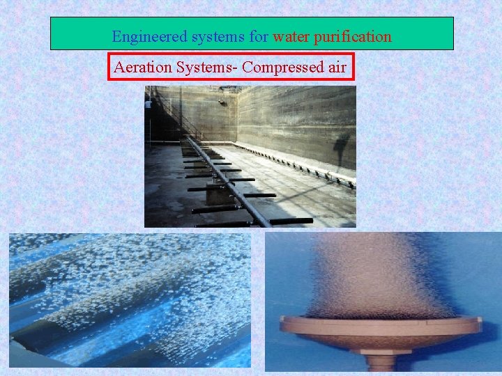 Engineered systems for water purification Aeration Systems- Compressed air 