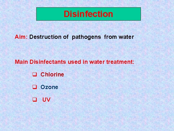 Disinfection Aim: Destruction of pathogens from water Main Disinfectants used in water treatment: q