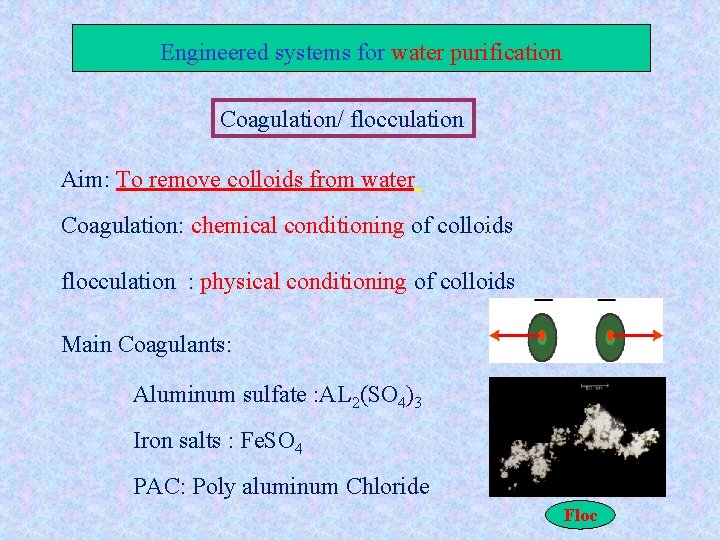 Engineered systems for water purification Coagulation/ flocculation Aim: To remove colloids from water Coagulation: