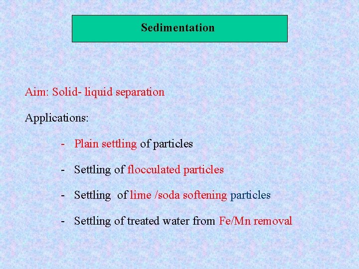 Sedimentation Aim: Solid- liquid separation Applications: - Plain settling of particles - Settling of
