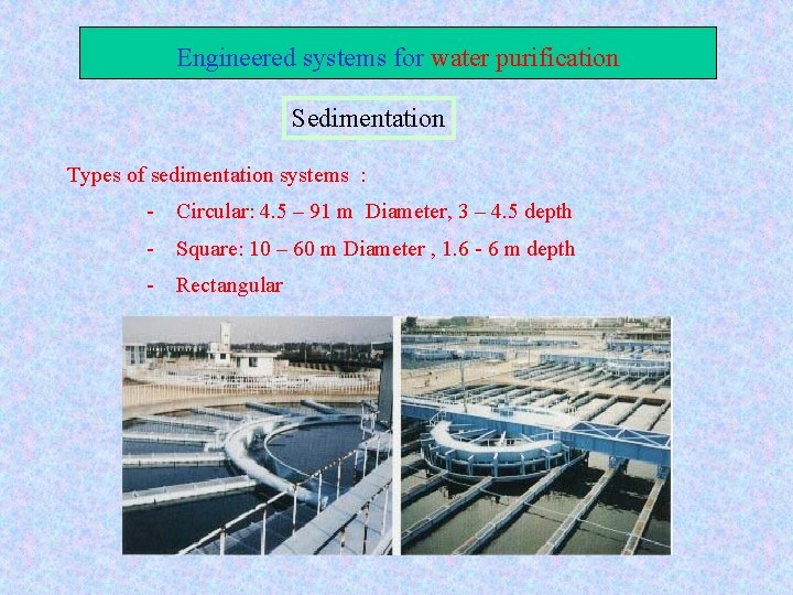 Engineered systems for water purification Sedimentation Types of sedimentation systems : - Circular: 4.