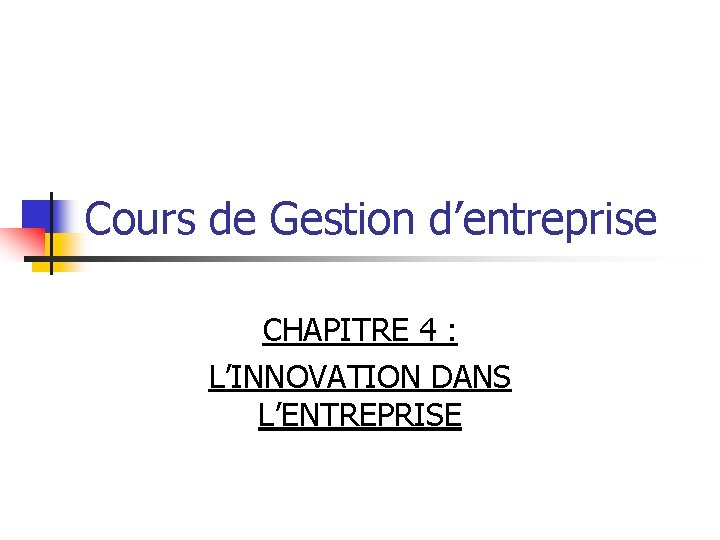 Cours de Gestion d’entreprise CHAPITRE 4 : L’INNOVATION DANS L’ENTREPRISE 