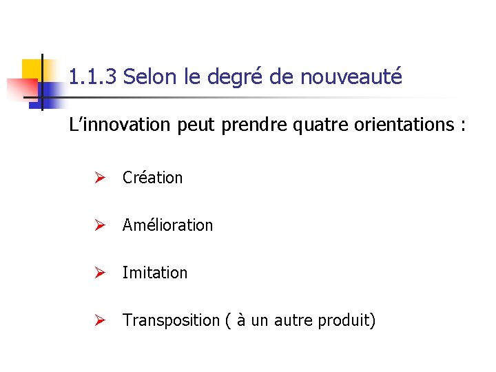 1. 1. 3 Selon le degré de nouveauté L’innovation peut prendre quatre orientations :