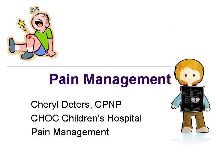 Pain Management Cheryl Deters, CPNP CHOC Children’s Hospital Pain Management 