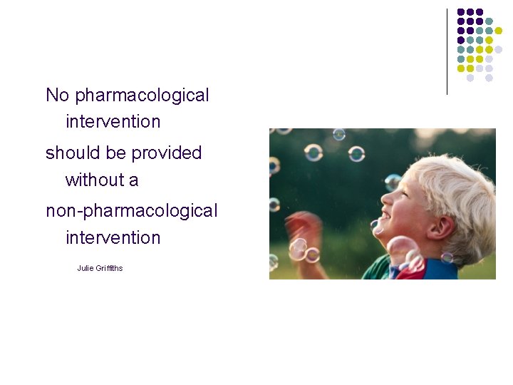 No pharmacological intervention should be provided without a non-pharmacological intervention Julie Griffiths 