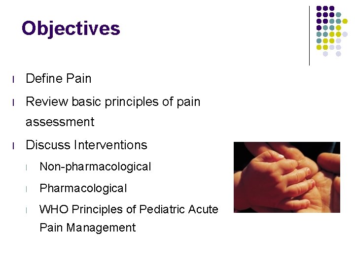 Objectives l Define Pain l Review basic principles of pain assessment l Discuss Interventions