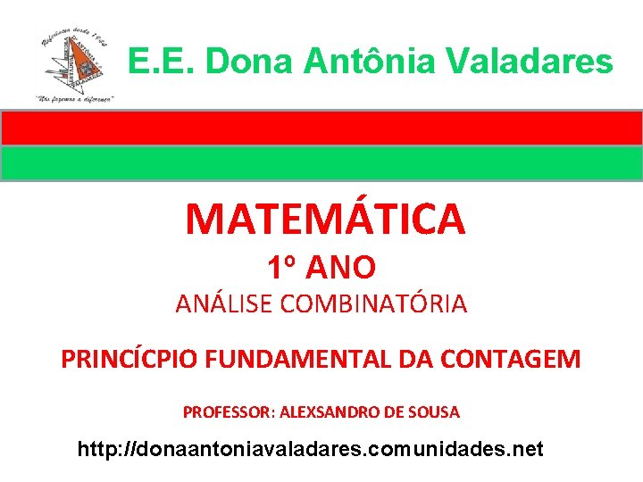 E. E. Dona Antônia Valadares MATEMÁTICA 1º ANO ANÁLISE COMBINATÓRIA PRINCÍCPIO FUNDAMENTAL DA CONTAGEM