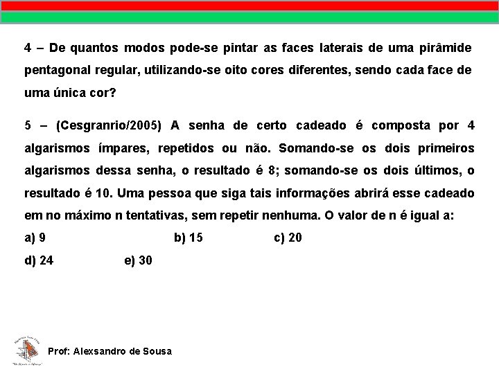 4 – De quantos modos pode-se pintar as faces laterais de uma pirâmide pentagonal