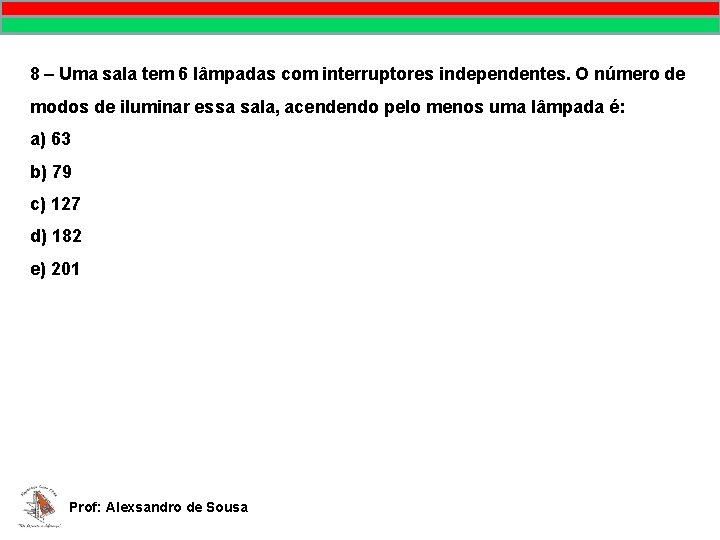 8 – Uma sala tem 6 lâmpadas com interruptores independentes. O número de modos