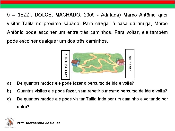 9 – (IEZZI, DOLCE, MACHADO, 2009 - Adatada) Marco Antônio quer visitar Talita no