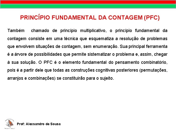 PRINCÍPIO FUNDAMENTAL DA CONTAGEM (PFC) Também chamado de princípio multiplicativo, o princípio fundamental da