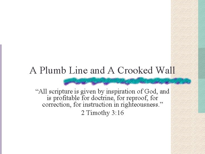 A Plumb Line and A Crooked Wall “All scripture is given by inspiration of