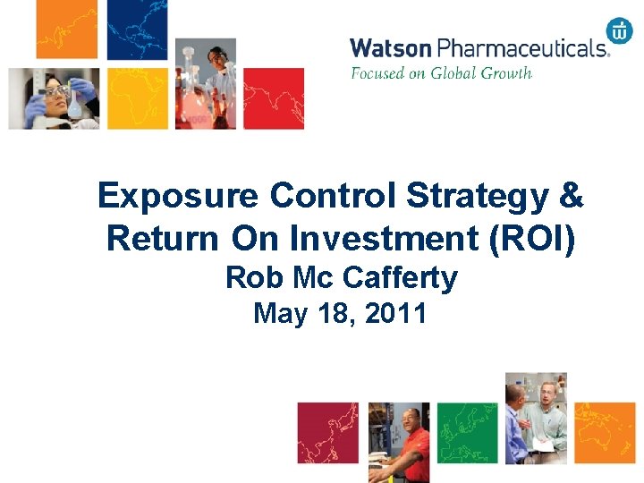 Exposure Control Strategy & Return On Investment (ROI) Rob Mc Cafferty May 18, 2011