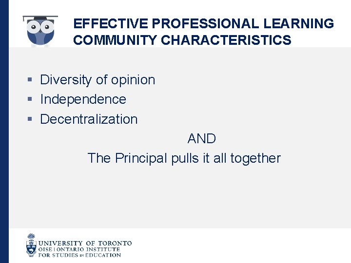 EFFECTIVE PROFESSIONAL LEARNING COMMUNITY CHARACTERISTICS § Diversity of opinion § Independence § Decentralization AND