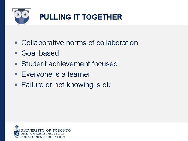 PULLING IT TOGETHER § § § Collaborative norms of collaboration Goal based Student achievement