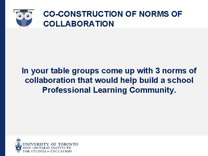 CO-CONSTRUCTION OF NORMS OF COLLABORATION In your table groups come up with 3 norms